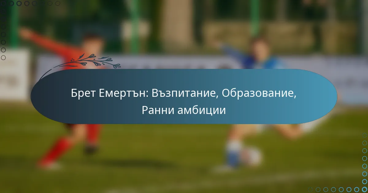 You are currently viewing Брет Емертън: Възпитание, Образование, Ранни амбиции