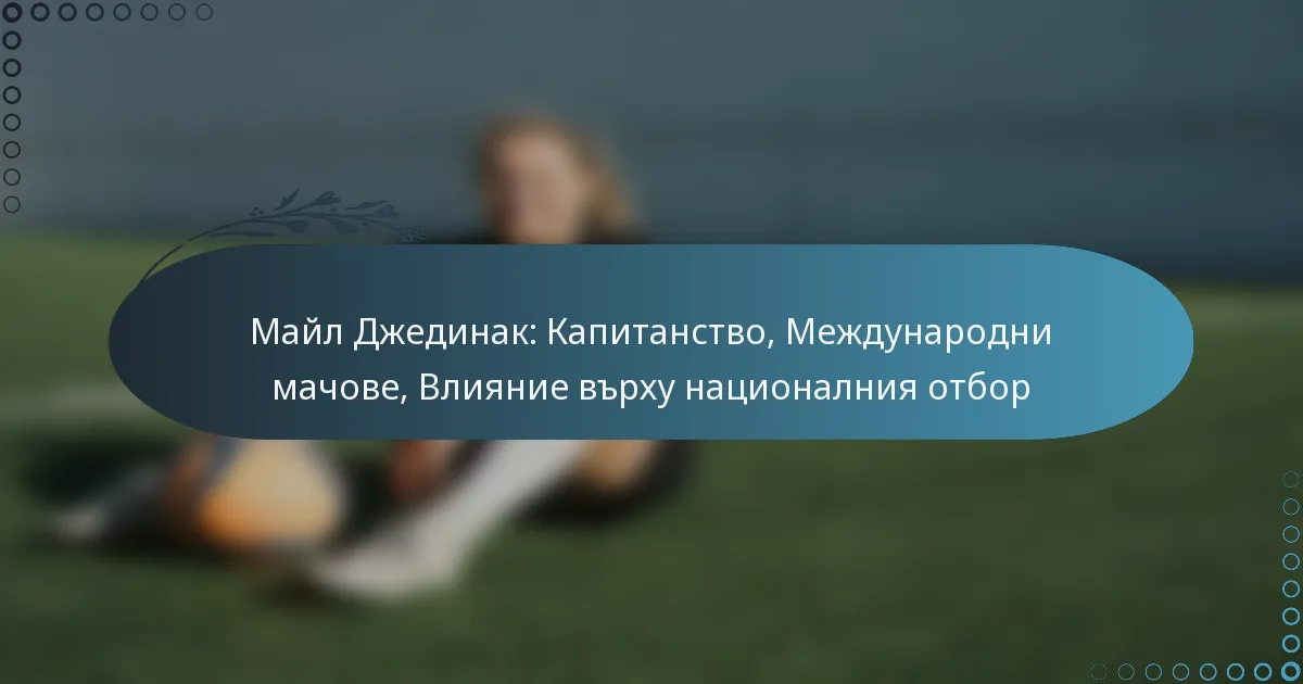Read more about the article Майл Джединак: Капитанство, Международни мачове, Влияние върху националния отбор