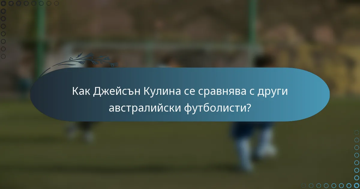 Как Джейсън Кулина се сравнява с други австралийски футболисти?
