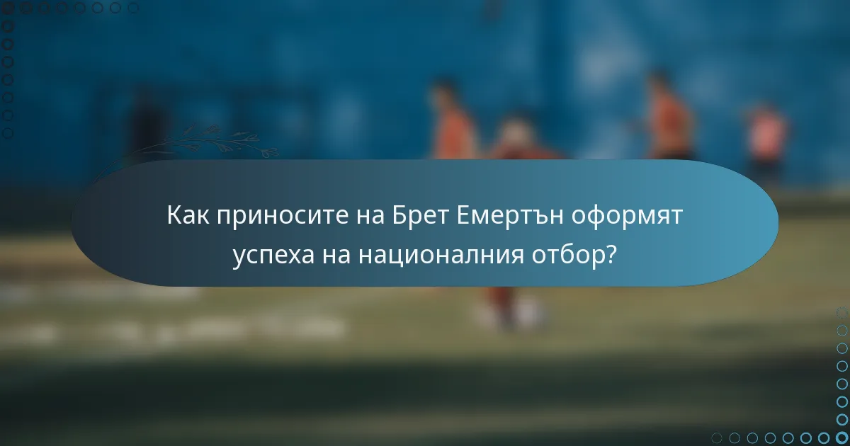 Как приносите на Брет Емертън оформят успеха на националния отбор?