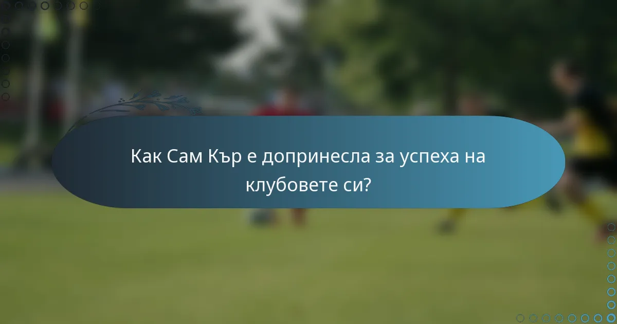 Как Сам Кър е допринесла за успеха на клубовете си?