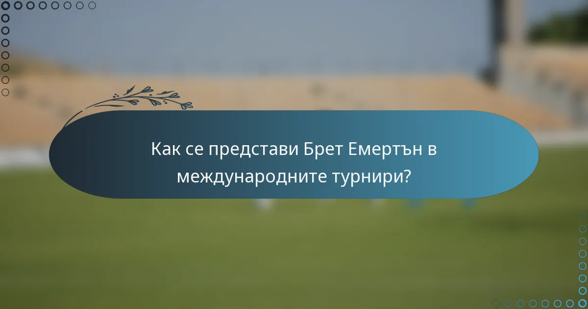 Как се представи Брет Емертън в международните турнири?