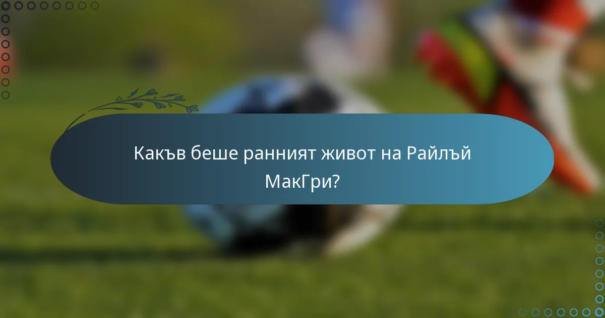 Какъв беше ранният живот на Райлъй МакГри?