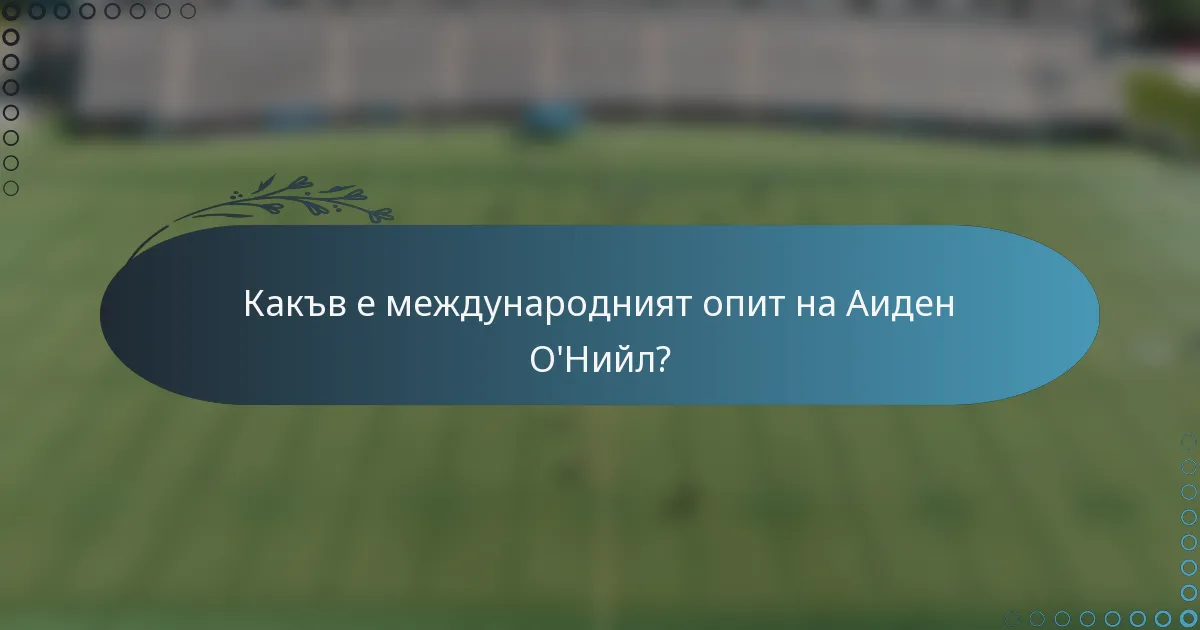 Какъв е международният опит на Аиден О'Нийл?