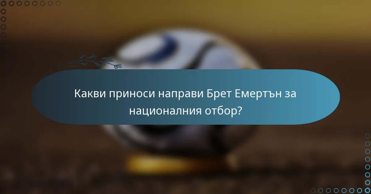 Какви приноси направи Брет Емертън за националния отбор?