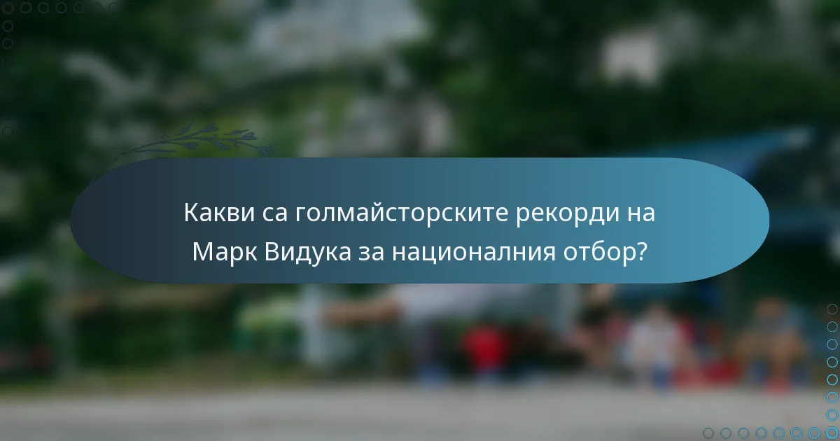 Какви са голмайсторските рекорди на Марк Видука за националния отбор?