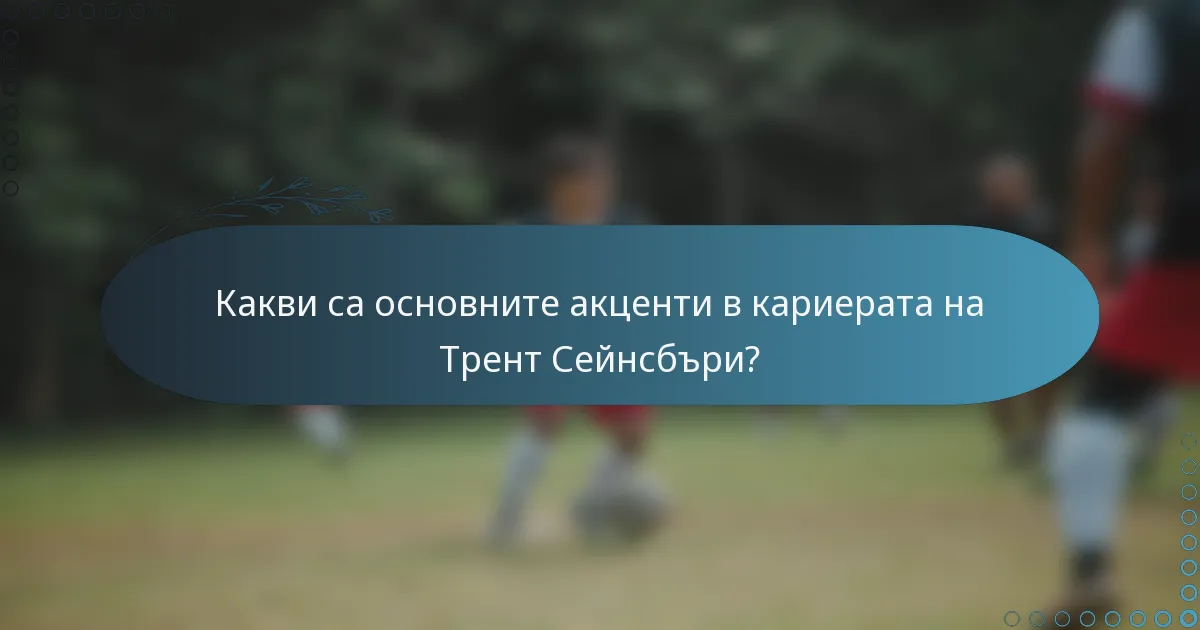 Какви са основните акценти в кариерата на Трент Сейнсбъри?