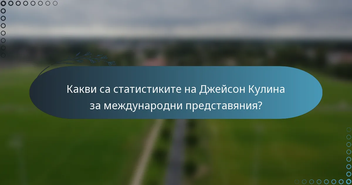 Какви са статистиките на Джейсон Кулина за международни представяния?