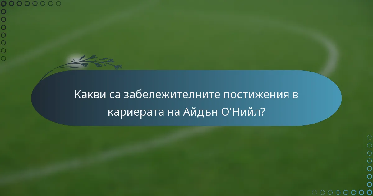 Какви са забележителните постижения в кариерата на Айдън О'Нийл?