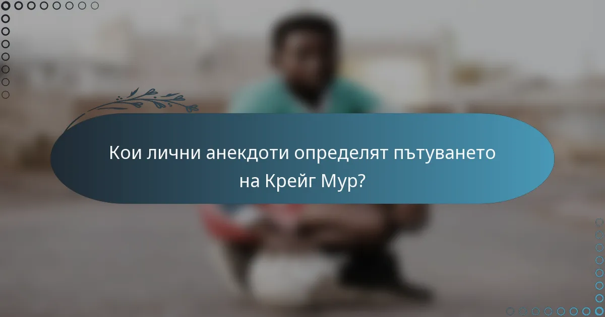 Кои лични анекдоти определят пътуването на Крейг Мур?