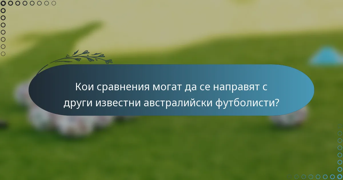 Кои сравнения могат да се направят с други известни австралийски футболисти?